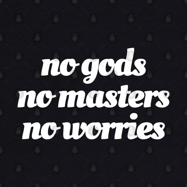 No Gods / No Masters / No Worries (white ink) by maribethmadeit